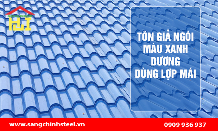 Tôn giả ngói màu xanh dương: Giải pháp lợp mái hiện đại, thẩm mỹ và bền bỉ